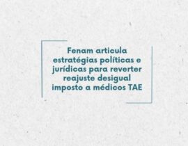 Fenam articula estratégias políticas e jurídicas para reverter reajuste desigual imposto a médicos TAE