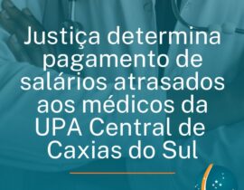 Justiça determina pagamento de salários atrasados aos médicos da UPA Central de Caxias do Sul